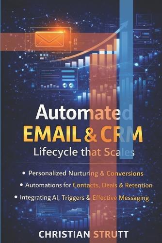 Automated Email & CRM: Lifecycle that Scales: A practical guide to designing scalable customer journeys, automating outreach, syncing email with CRM data