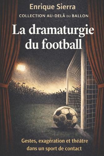 La dramaturgie du football: Gestes, exagération et théâtre dans un sport de contact