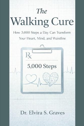 The Walking Cure: How 5,000 Steps a Day Can Transform Your Heart, Mind, and Waistline.