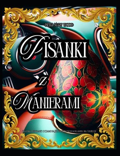Pisanki z Manierami, czyli Pisanki widziane oczami najslynniejszych malarek na świecie: pisanki sztuka