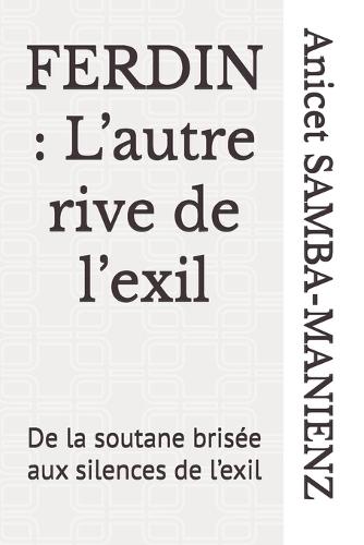 Ferdin: L'autre rive de l'exil: De la soutane brisée aux silences de l'exil
