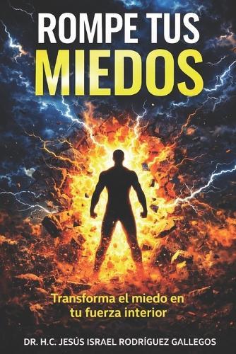 Rompe Tus Miedos: La Ciencia de Transformar El Miedo En Fuerza Interior