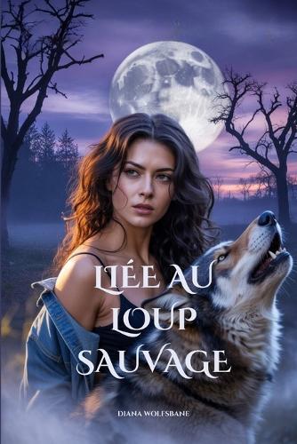 Liée Au Loup Sauvage: Une Romance Paranormale de Loups-Garous aux Mates Destinés