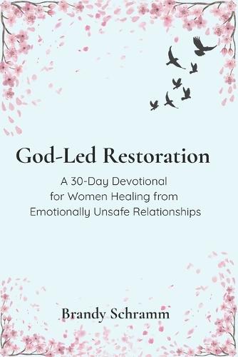 God-Led Restoration: A 30-Day Devotional for Women Healing from Emotionally Unsafe Relationships