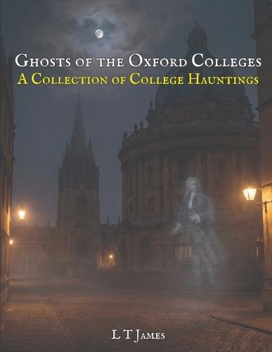 Ghosts of the Oxford Colleges: A Collection of College Hauntings