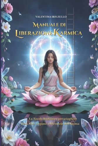 Manuale di Liberazione Karmica: La Tavola Radionica per Sciogliere Patti, Voti, Legami e Memorie dell'Anima