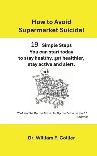 How to Avoid Supermarke Suicide: 19 Simple Steps You Can Start Today to Stay Healthy, Get Healthier, Stay Active and Alert.