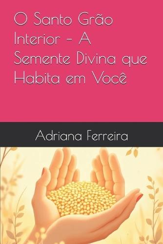 O Santo Grão Interior - A Semente Divina que Habita em Você