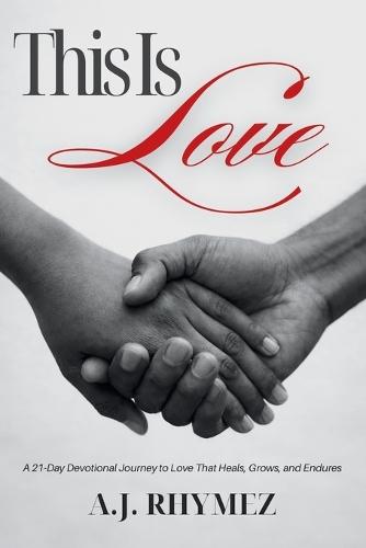 This Is Love: A 21-Day Devotional Journey to Love That Heals, Grows, and Endures