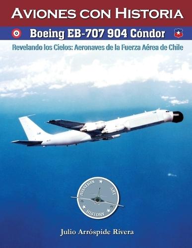 Boeing EB-707 904 Cóndor: Revelando los Cielos: Aeronaves de la Fuerza Aérea de Chile