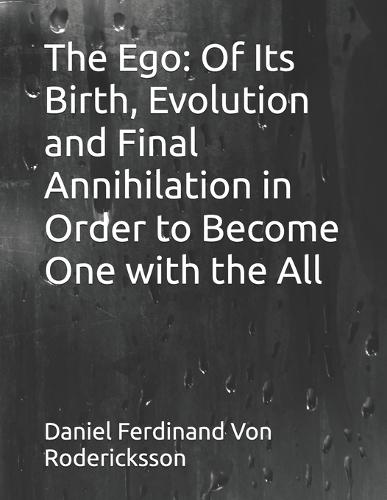The Ego: Of Its Birth, Evolution and Final Annihilation in Order to Become One with the All