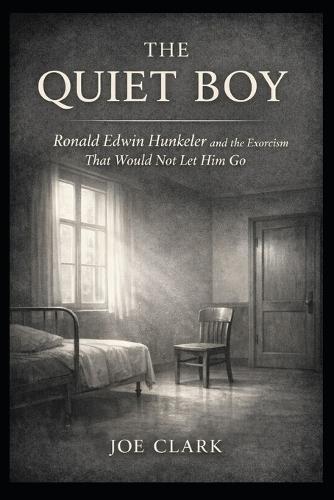 The Quiet Boy: Ronald Edwin Hunkeler And The Exorcism That Would Not Let Him Go