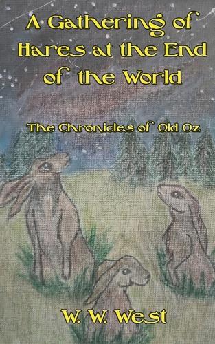 A Gathering of Hares at the End of the World: the Chronicles of Old Oz