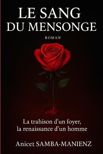 Le Sang du Mensonge: La trahison d'un foyer, la renaissance d'un homme