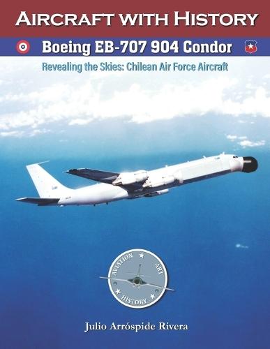 Boeing EB-707 904 Condor: Revealing the Skies: Aircraft of the Chilean Air Force