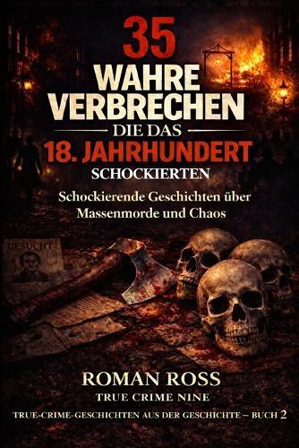 35 wahre Verbrechen, die das 18. Jahrhundert schockierten: Schockierende Geschichten über Massenmorde und Chaos
