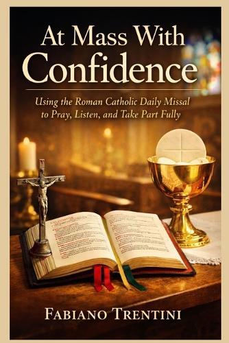At Mass With Confidence: Using the Roman Catholic Daily Missal to Pray, Listen, and Take Part Fully