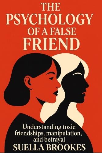 The Psychology of a False Friend: How Manipulation, Obsession, and Lies Turn Friendship Into Warfare