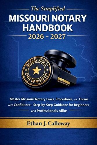 The Simplified Missouri Notary Handbook 2026 - 2027: Master Missouri Notary Laws, Procedures, and Forms with Confidence-Step-by-Step Guidance for Beginners and Professionals Alike