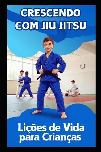 Crescendo Com O Jiu Jitsu: Lições de vida para crianças