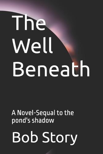The Well Beneath: A Novel-Sequal to the pond's shadow