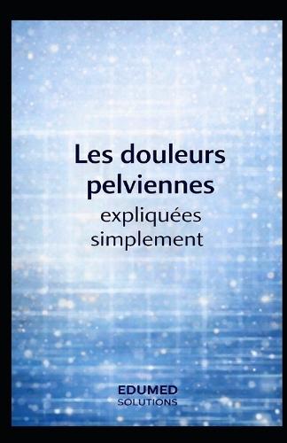 Les douleurs pelviennes expliquées simplement