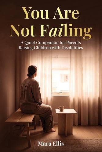 You Are Not Failing: A Quiet Companion for Parents Raising Children with Disabilities