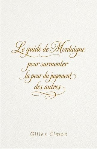 Le guide de Montaigne pour surmonter la peur du jugement des autres
