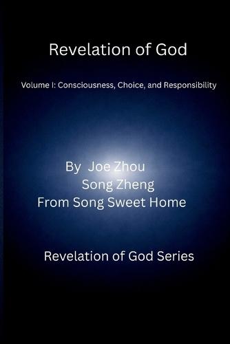Revelation of God: Volume I: Consciousness, Choice, and Responsibility