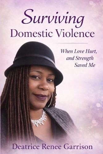Surviving Domestic Violence: When Love Hurt, and Strength Saved Me