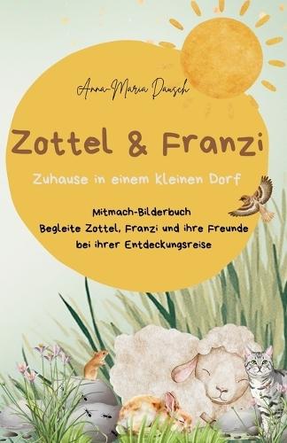 Zottel und Franzi: Zuhause in einem kleinen Dorf: Ein Mitmachbuch ab 3 Jahren. Entdecken, Mitdenken und Mitmachen. Begleite Zottel, Franzi und ihre Freunde bei ihrer Entdeckungsreise