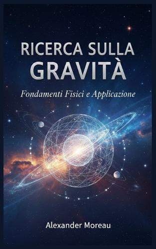 Ricerca sulla Gravità: Fondamenti Fisici e Applicazioni