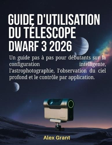 Guide d'utilisation du télescope DWARF 3 2026: Un guide pas à pas pour débutants sur la configuration intelligente, l'astrophotographie, l'observation du ciel profond et le contrôle par application.