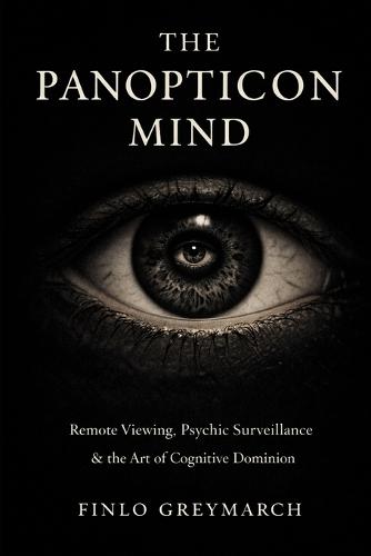 The Panopticon Mind: Remote Viewing, Psychic Surveillance & the Art of Cognitive Dominion