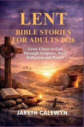 Lent Bible Stories for Adults 2026: Grow Closer to God Through Scripture, Daily Reflection and Prayer