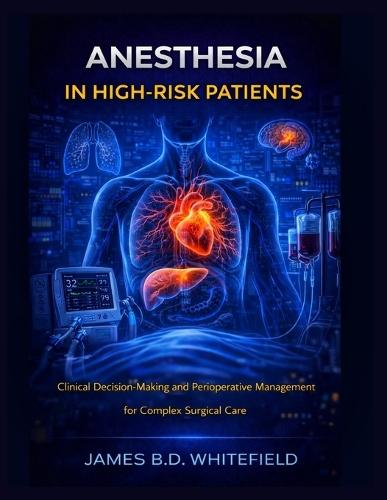 Anesthesia in High-Risk Patients: Clinical Decision-Making and Perioperative Management for Complex Surgical Care