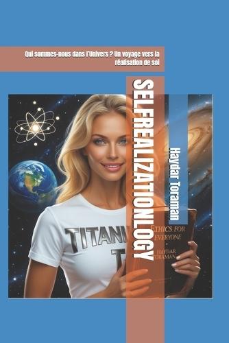 Selfrealizationlogy: Qui sommes-nous dans l'Univers ? Un voyage vers la réalisation de soi