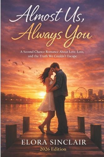 Almost Us, Always You: A Second Chance Romance About Love, Loss, and the Truth We Couldn't Escape