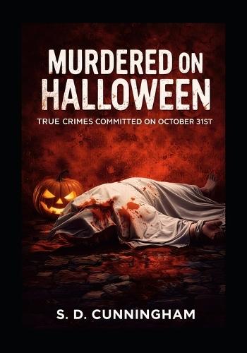 Murdered on Halloween: True Crimes Committed on October 31st