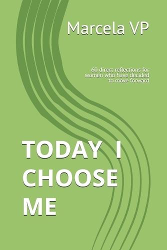 Today I Choose Me: 60 direct reflections for women who have decided to move forward