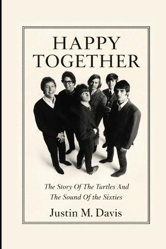 Happy Together: The Story Of The Turtles And The Sound Of The Sixties