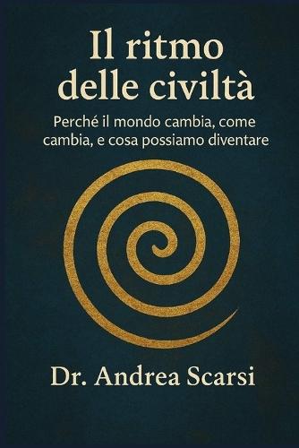 Il Ritmo Delle Civiltà: Perché il mondo cambia, come cambia, e cosa possiamo diventare