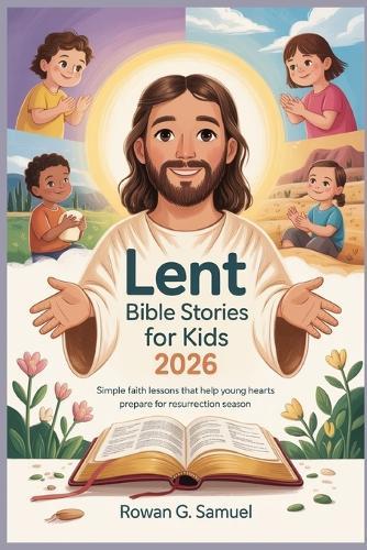 Lent Bible Stories for Kids 2026: Simple Faith Lessons That Help Young Hearts Prepare for Resurrection Season
