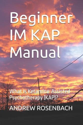Beginner IM KAP Manual: What Is Ketamine-Assisted Psychotherapy (KAP)?