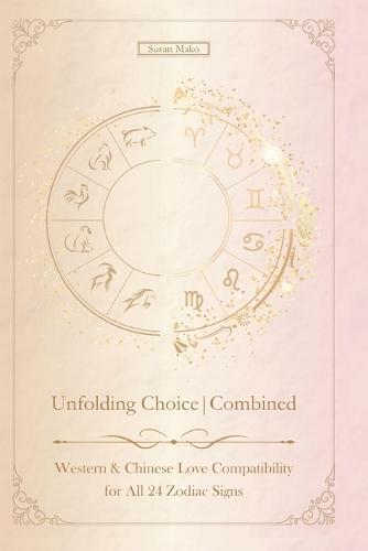 Unfolding Choice Combined: Western and Chinese Love Compatibility in Relationships and Marriage for all 24 Zodiac Signs