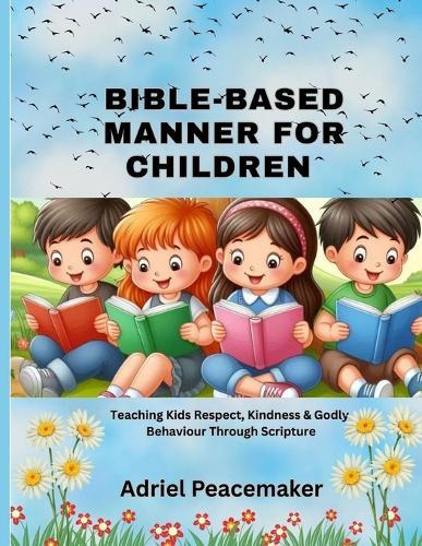 Bible-Based Manners for Children: Teaching Kids Respect, Kindness & Godly Behaviour Through Scripture
