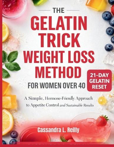 The 2026 Gelatin Trick Weight Loss Method for women over 40.: A Simple, Hormone-Friendly Approach to Appetite Control and Sustainable Results.
