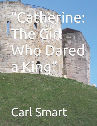 ""Catherine: The Girl Who Dared a King""