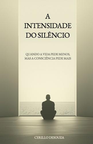 A Intensidade Do Silêncio: Quando a vida pede menos, mas a consciência pede mais