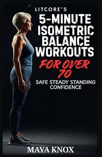 LitCore's 5-Minute Isometric Balance Workouts for Over 70: Safe Steady Standing Confidence